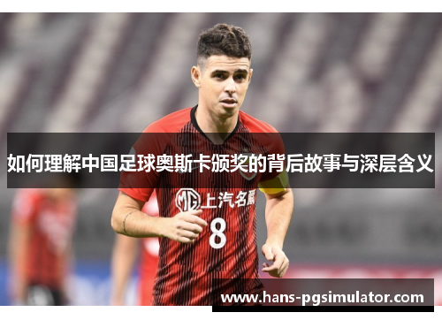如何理解中国足球奥斯卡颁奖的背后故事与深层含义