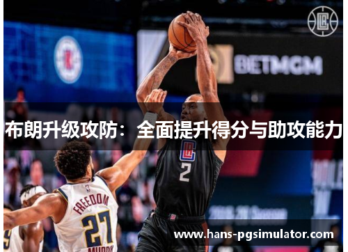 布朗升级攻防：全面提升得分与助攻能力