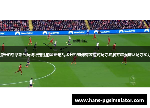 提升伯恩茅斯后防线稳定性的策略与战术分析如何有效应对防守漏洞并增强球队防守实力