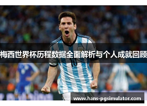 梅西世界杯历程数据全面解析与个人成就回顾