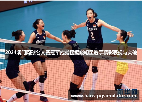 2024澳门网球名人赛冠军成就榜揭晓明星选手精彩表现与突破