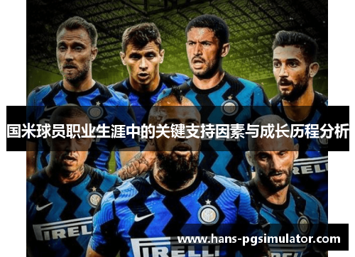 国米球员职业生涯中的关键支持因素与成长历程分析