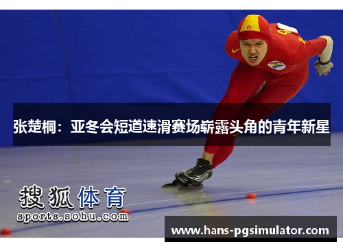张楚桐：亚冬会短道速滑赛场崭露头角的青年新星