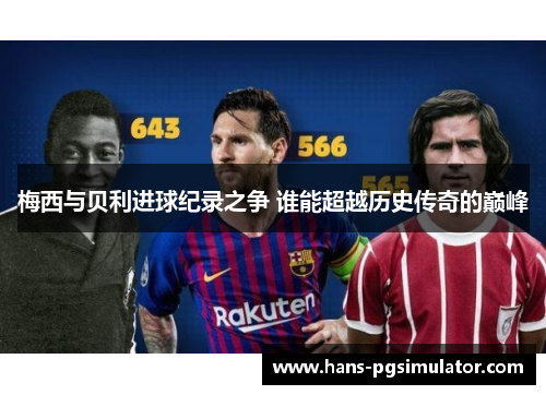 梅西与贝利进球纪录之争 谁能超越历史传奇的巅峰