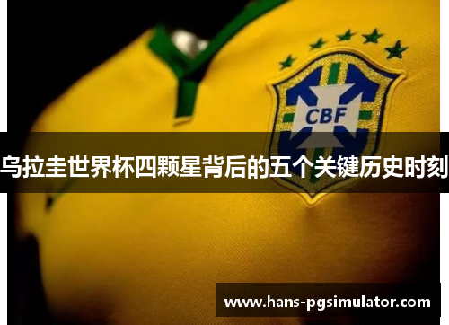 乌拉圭世界杯四颗星背后的五个关键历史时刻