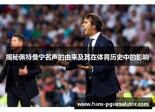 揭秘佩特曼宁名声的由来及其在体育历史中的影响