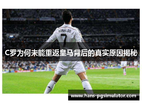 C罗为何未能重返皇马背后的真实原因揭秘