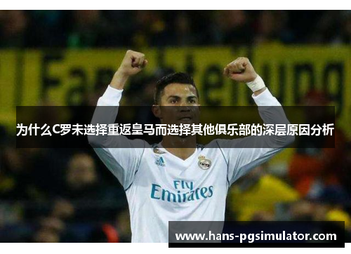 为什么C罗未选择重返皇马而选择其他俱乐部的深层原因分析