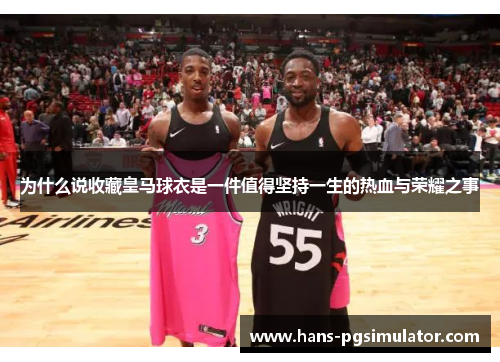 为什么说收藏皇马球衣是一件值得坚持一生的热血与荣耀之事