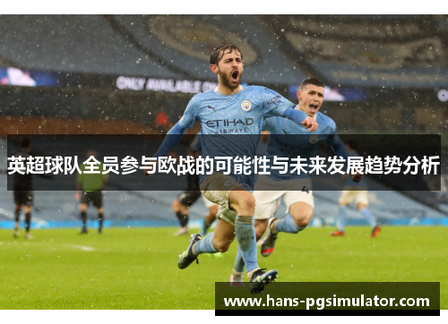 英超球队全员参与欧战的可能性与未来发展趋势分析