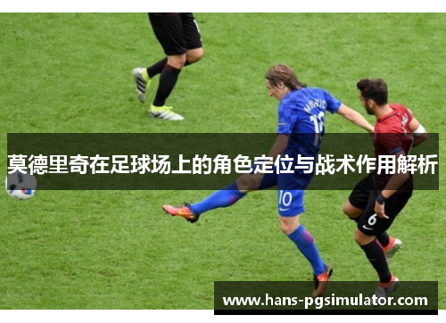 莫德里奇在足球场上的角色定位与战术作用解析