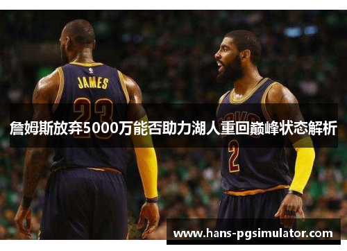 詹姆斯放弃5000万能否助力湖人重回巅峰状态解析