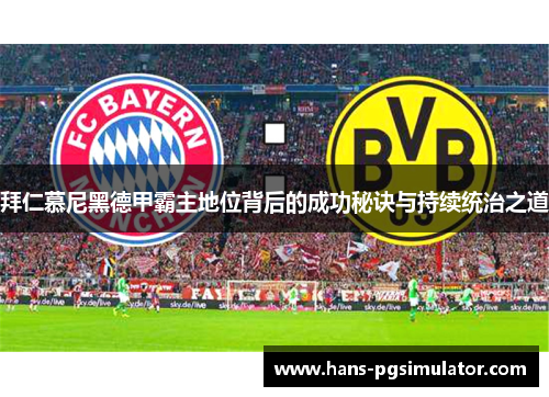 拜仁慕尼黑德甲霸主地位背后的成功秘诀与持续统治之道 拜仁慕尼黑德甲霸主地位背后的成功秘诀与持续统治之道