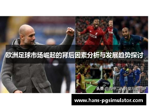 欧洲足球市场崛起的背后因素分析与发展趋势探讨 欧洲足球市场崛起的背后因素分析与发展趋势探讨