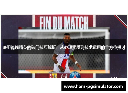 法甲锋线精英的破门技巧解析:从心理素质到技术运用的全方位探讨 法甲锋线精英的破门技巧解析:从心理素质到技术运用的全方位探讨