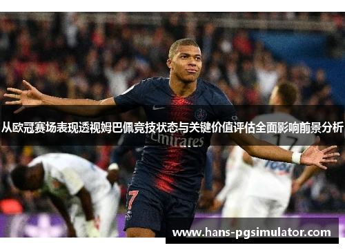 从欧冠赛场表现透视姆巴佩竞技状态与关键价值评估全面影响前景分析 从欧冠赛场表现透视姆巴佩竞技状态与关键价值评估全面影响前景分析