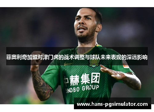 菲奥利奇加盟对津门虎的战术调整与球队未来表现的深远影响